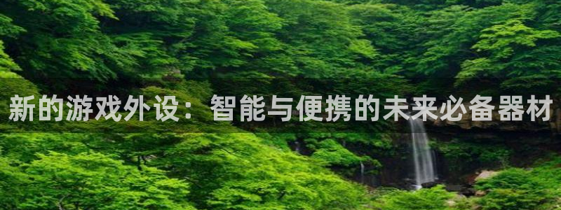 赢咖娱乐app：新的游戏外设：智能与便携的未来必备器材